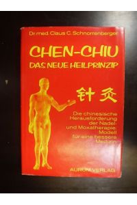 Chen-Chiu. Das neue Heilprinzip. Die chinesische Herausforderung der Nadel- und Moxatherapie: Modell für eine bessere Medizin