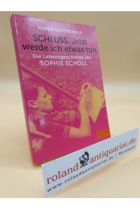 Schluss. Jetzt werde ich etwas tun : die Lebensgeschichte der Sophie Scholl / Maren Gottschalk / Gulliver