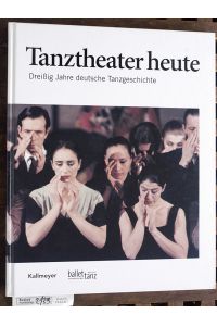 Tanztheater heute  - dreißig Jahre deutsche Tanzgeschichte. Das Buch zur Ausstellung.