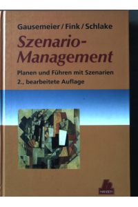 Szenario-Management : Planen und Führen mit Szenarien.