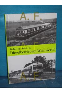 Dieselbetrieb im Weinviertel : dieser Band behandelt den Dieselbetrieb auf den Nebenbahnen im Weinviertel (Bahn im Bild, Band 95)