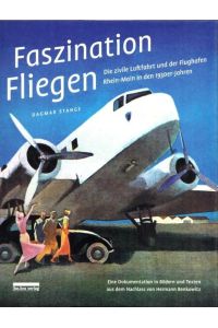 Faszination Fliegen - Die zivlíle Luftfahrt und der Flughafen Rhein-Main in den 1930er-Jahren. (= Faszination Fliegen, Band 2).