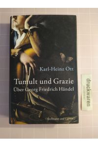 Tumult und Grazie. Über Georg Friedrich Händel.   - Karl-Heinz Ott