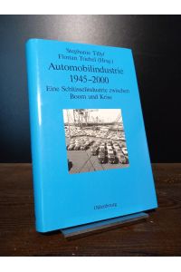 Automobilindustrie 1945 - 2000. Eine Schlüsselindustrie zwischen Boom und Krise. [Herausgegeben von Stephanie Tilly und Florian Triebel]. (= Perspektiven, Band 5).