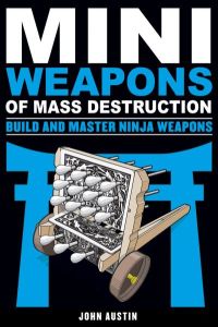 MiniWeapons of Mass Destruction: Build and Master Ninja Weapons