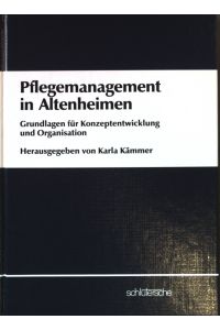 Pflegemanagement in Altenheimen : Grundlagen für Konzeptentwicklung und Organisation.
