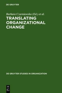 Translating Organizational Change.   - (=de Gruyter Studies in Organization; 56).