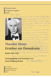 Theodor Heuss, Erzieher zur Demokratie: Briefe 1945-1949 (Theodor Heuss: Theodor Heuss. Briefe)