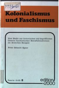 Kolonialismus und Faschismus : eine Studie zur historischen und begrifflichen Genesis faschistischer Bewusstseinsformen am deutschen Beispiel.   - theorie + kritik ; 8