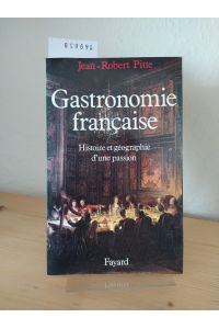 Gastronomie francaise. Histoire et géographie d'une passion. [Par Jean-Robert Pitte].