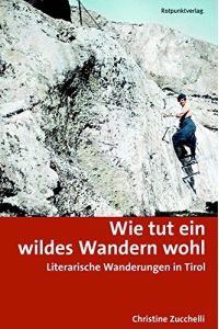 Wie tut ein wildes Wandern wohl : Literarische Wanderungen in Tirol.