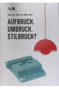 Aufbruch - Umbruch - Stilbruch?  - Design der 1950er und 1960er Jahre.