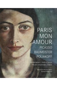 Paris Mon Amour: Picasso, Baumeister, Poliakoff: Meisterwerke des Musée Unterlinden, Colmar