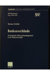 Bankenverbände : strategisches Netzwerkmanagement in der Bankwirtschaft.   - Gabler Edition Wissenschaft : NPO-Management