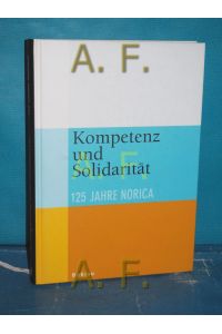 Kompetenz und Solidarität , 125 Jahre Norica  - [Hrsg. K. a. V. Norica Philisterverband]. Ernst Bruckmüller , Engelbert Schragl (Red.)