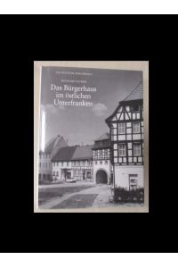 Das Bürgerhaus im östlichen Unterfranken.   - Das Deutsche Bürgerhaus, Bd. 36.