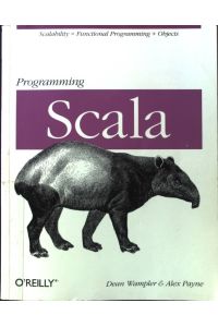 Programming Scala: Scalability = Functional Programming + Objects;