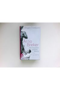 Arno Breker :  - der Künstler und die Macht ; die Biographie.