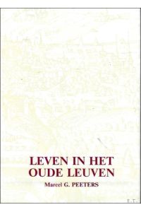 Leven in het oude Leuven: geschiedkundige sprokkelingen uit het Leuvens stadsarchief.
