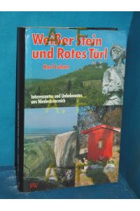 Weisser Stein und rotes Türl : Interessantes und Unbekanntes aus Niederösterreich