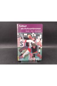 Fußball als Kulturphänomen. Kunst - Kultur - Kommerz.   - [Irseer Dialoge Bd. 7] Mit Beiträgen von Ulrich von Berg, Jürgen Weigand, Verena Burk u.v.a.