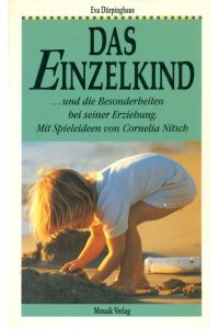 Das Einzelkind . . . und die Besonderheiten bei seiner Erziehung.   - Mit Spielideen von Cornelia Nitsch.
