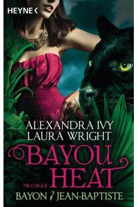 Bayou heat - Bayon &amp; Jean-Baptiste : [Roman] / Alexandra Ivy ; Laura Wright. [Dt. Übers. von Cornelia Röser]  - Roman