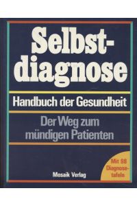 Selbstdiagnose: Handbuch d. Gesundheit; d. Weg zum mündigen Patienten; mit 98 Diagnosetafeln.   - Übers.., Bearb. u. Orig.-Texte Volkward E. Strauss.