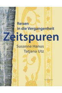 Zeitspuren  - Reisen in die Vergangenheit Susanne Hanus – Tatjana Utz
