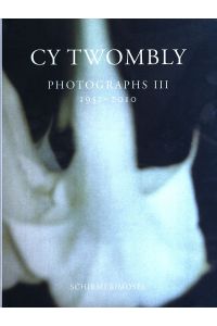 Cy Twombly - Photographs III. 1951-2010. Mit einem Essay von Hubertus V. Amelunxen.