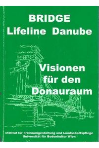 BRIDGE Lifeline Danube. - Visionen für den Donauraum.   - Nachhaltige Entwicklung und Freiraumgestaltung. Ein Kommunikationsnetzwerk der Städte entlang der Donau.