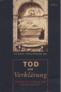 Tod und Verklärung. Grabmalskultur in der Frühen Neuzeit. Herausgegeben von Arne Karten und Philipp Zitzlsperger.