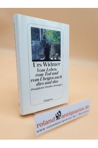 Vom Leben, vom Tod und vom Übrigen auch dies und das : Frankfurter Poetikvorlesungen / Urs Widmer