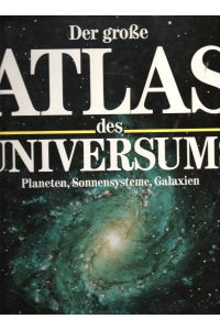 Der grosse Atlas des Universums : Planeten, Sonnensysteme, Galaxien ; unser Weltall in mehr als 800 Karten, Farbfotos, Zeichnungen und Diagrammen