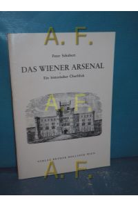 Das Wiener Arsenal : Ein historischer Überblick. // MIT WIDMUNG von Peter Schubert.