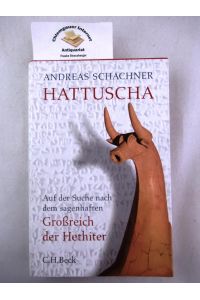 Hattuscha : auf der Suche nach dem sagenhaften Großreich der Hethiter.