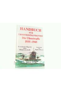 Handbuch für U- Boot- Kommandanten. Die Ubootwaffe 1935 - 1945. Erweiterter Reprint einer Dienstvorschrift.