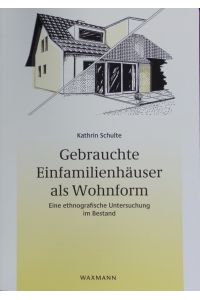 Gebrauchte Einfamilienhäuser als Wohnform.   - Eine ethnografische Untersuchung im Bestand.
