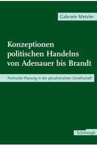Konzeptionen politischen Handelns von Adenauer bis Brandt  - Politische Planung in der pluralistischen Gesellschaft