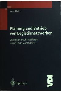 Planung und Betrieb von Logistiknetzwerken : untermehmensübergreifendes Supply-chain-Management ; mit 15 Tabellen.   - Engineering online library; VDI