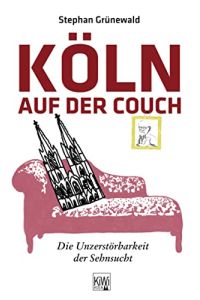 Köln auf der Couch : die Unzerstörbarkeit der Sehnsucht.