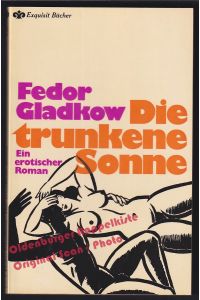 Die trunkene Sonne: Ein erotischer Roman = Exquisitbücher Nr. 31 (1969) - Gladkow, Fedor