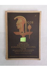 Grosse Deutsche Kunstausstellung 1938 im Haus der Kunst zu München.   - Offizieller Ausstelllungskatalog.