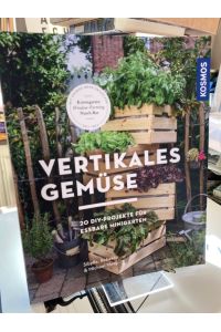 Vertikales Gemüse. 20 DIY-Projekte für essbare Minigärten.   - Sibylle, Rebekka & Michael Maag