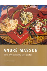 Andre Masson - Eine Mythologie der Natur. Mit Texten von Werner Spies, Didier Ottinger und Lucia Ybarra sowie einem Vorwort von C. Sylvia Weber.