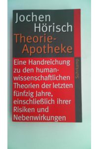 Theorie-Apotheke: Eine Handreichung zu den humanwissenschaftlichen Theorien der letzten fünfzig Jahre, einschließlich ihrer Risiken und Nebenwirkungen (suhrkamp taschenbuch)
