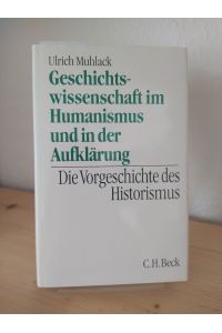Geschichtswissenschaft im Humanismus und in der Aufklärung. Die Vorgeschichte des Historismus. [Von Ulrich Muhlack].