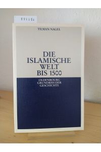Die islamische Welt bis 1500. [Von Tilman Nagel]. (= Oldenbourg Grundriss der Geschichte, OGG Band 24).