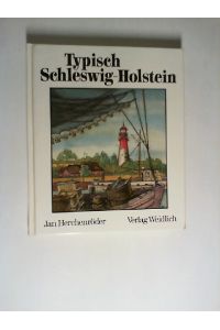 Typisch Schleswig-Holstein : einst u. jetzt - e. Land zwischen 2 Meeren.   - zsgest. u. auch geschrieben von Jan Herchenröder