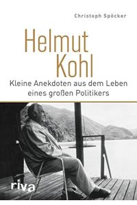 Helmut Kohl : kleine Anekdoten aus dem Leben eines grossen Politikers.   - Christoph Spöcker